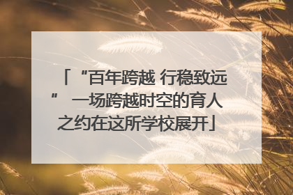 “百年跨越 行稳致远” 一场跨越时空的育人之约在这所学校展开