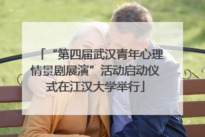 “第四届武汉青年心理情景剧展演”活动启动仪式在江汉大学举行