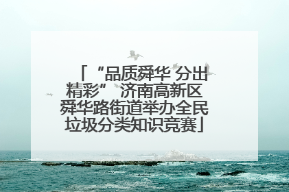 “品质舜华 分出精彩” 济南高新区舜华路街道举办全民垃圾分类知识竞赛