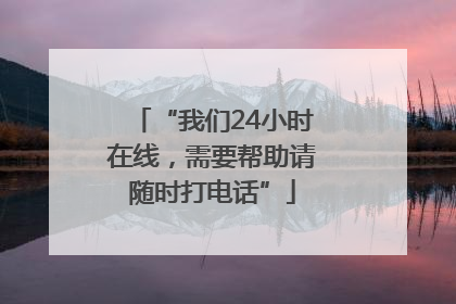 “我们24小时在线，需要帮助请随时打电话”