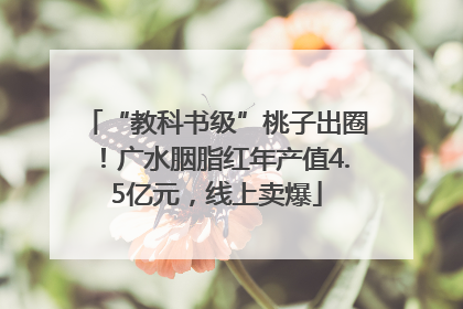 “教科书级”桃子出圈！广水胭脂红年产值4.5亿元，线上卖爆