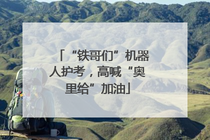 “铁哥们”机器人护考，高喊“奥里给”加油