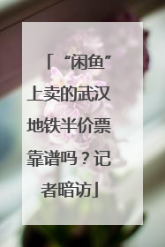 “闲鱼”上卖的武汉地铁半价票靠谱吗？记者暗访