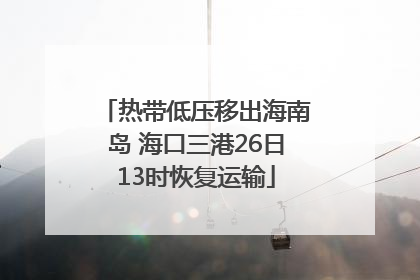 热带低压移出海南岛 海口三港26日13时恢复运输