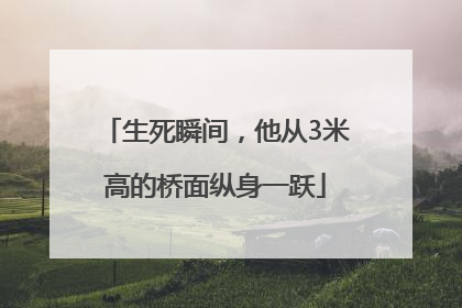 生死瞬间，他从3米高的桥面纵身一跃