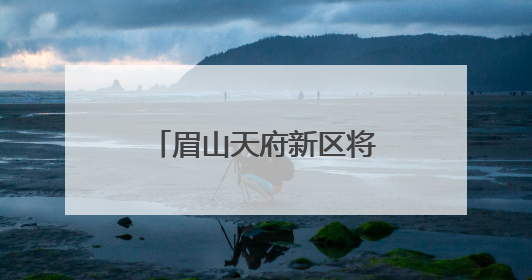 眉山天府新区将建卫星地面站，形成“研发-运营-应用”闭环生态