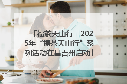 福茶天山行｜2025年“福茶天山行”系列活动在昌吉州启动
