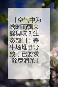 空气中为啥时而飘来酸臭味？生态部门：养牛场堆粪导致，已要求除臭消杀