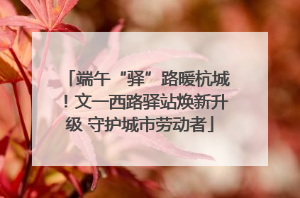 端午“驿”路暖杭城！文一西路驿站焕新升级 守护城市劳动者