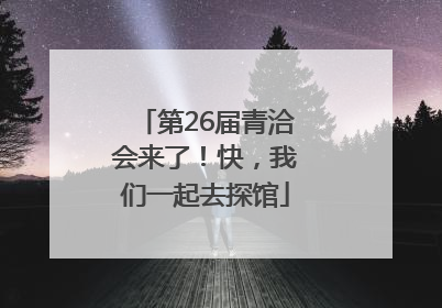 第26届青洽会来了！快，我们一起去探馆