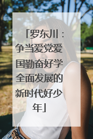 罗东川：争当爱党爱国勤奋好学全面发展的新时代好少年