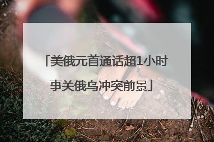 美俄元首通话超1小时 事关俄乌冲突前景