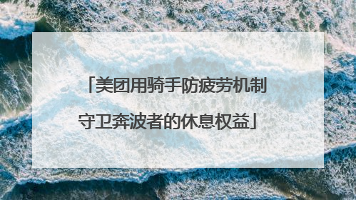 美团用骑手防疲劳机制守卫奔波者的休息权益