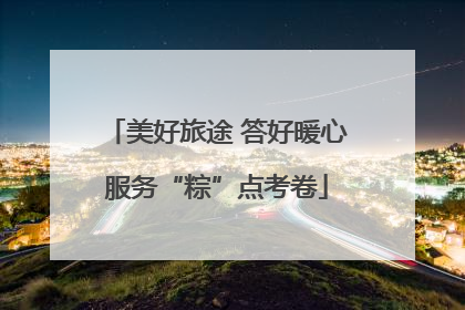 美好旅途 答好暖心服务“粽”点考卷
