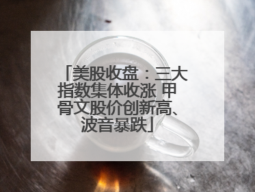 美股收盘：三大指数集体收涨 甲骨文股价创新高、波音暴跌