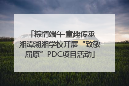 粽情端午·童趣传承 湘潭湖湘学校开展“致敬屈原”PDC项目活动