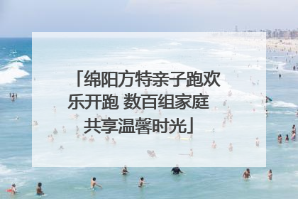 绵阳方特亲子跑欢乐开跑 数百组家庭共享温馨时光