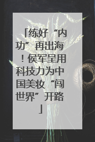 练好“内功”再出海！侯军呈用科技力为中国美妆“闯世界”开路