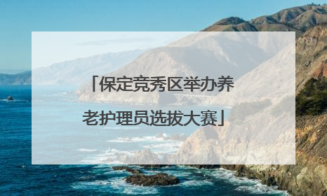 保定竞秀区举办养老护理员选拔大赛