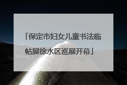 保定市妇女儿童书法临帖展徐水区巡展开幕