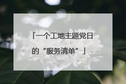 一个工地主题党日的“服务清单”