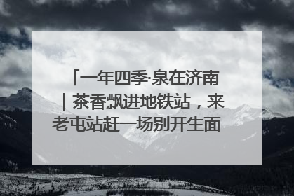 一年四季·泉在济南｜茶香飘进地铁站，来老屯站赶一场别开生面的“茶韵市集”！