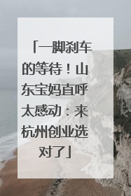一脚刹车的等待！山东宝妈直呼太感动：来杭州创业选对了