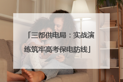 三都供电局：实战演练筑牢高考保电防线