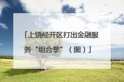 上饶经开区打出金融服务“组合拳”（图）
