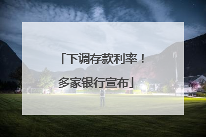 下调存款利率！多家银行宣布