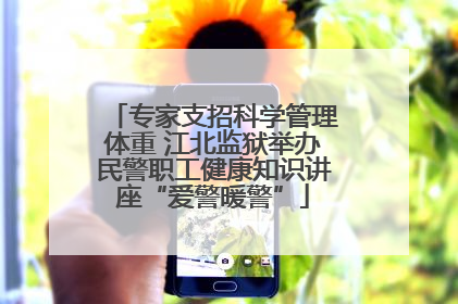 专家支招科学管理体重 江北监狱举办民警职工健康知识讲座“爱警暖警”