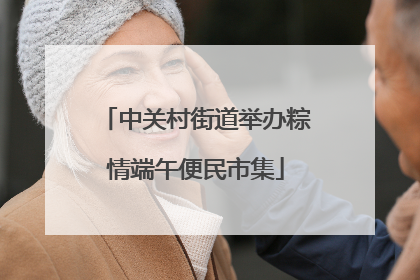 中关村街道举办粽情端午便民市集
