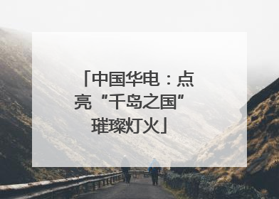 中国华电：点亮“千岛之国”璀璨灯火