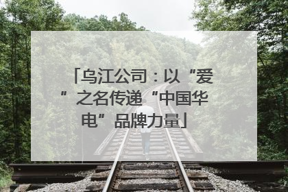 乌江公司：以“爱”之名传递“中国华电”品牌力量