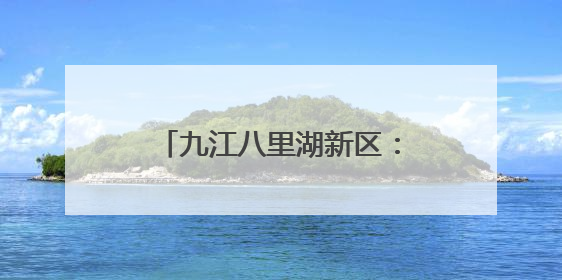 九江八里湖新区：精准“吹哨”聚民意 真查实改解民忧