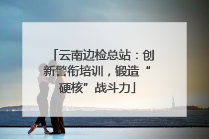 云南边检总站：创新警衔培训，锻造“硬核”战斗力