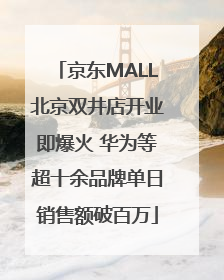 京东MALL北京双井店开业即爆火 华为等超十余品牌单日销售额破百万