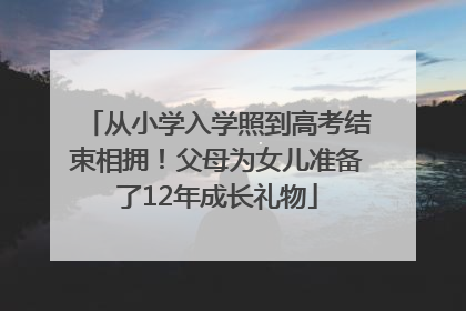 从小学入学照到高考结束相拥！父母为女儿准备了12年成长礼物