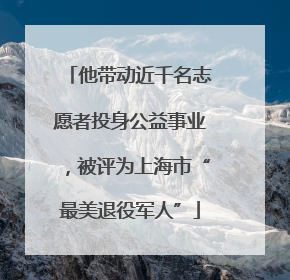 他带动近千名志愿者投身公益事业，被评为上海市“最美退役军人”
