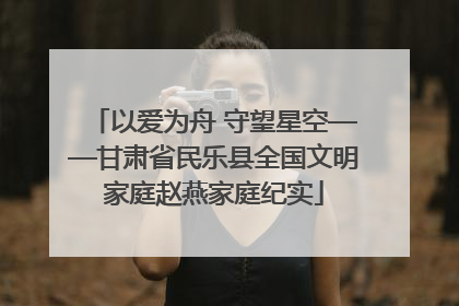 以爱为舟 守望星空——甘肃省民乐县全国文明家庭赵燕家庭纪实