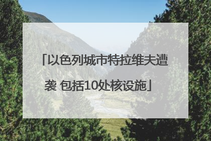 以色列城市特拉维夫遭袭 包括10处核设施