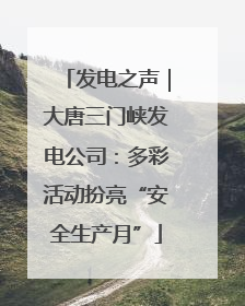 发电之声｜大唐三门峡发电公司：多彩活动扮亮“安全生产月”