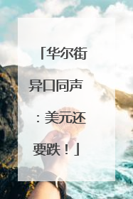 华尔街异口同声：美元还要跌！