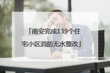 南安完成139个住宅小区消防无水整改