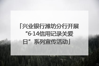 兴业银行潍坊分行开展“6·14信用记录关爱日”系列宣传活动