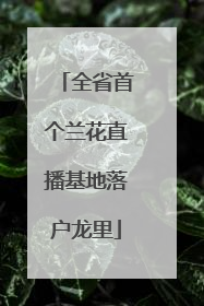 全省首个兰花直播基地落户龙里