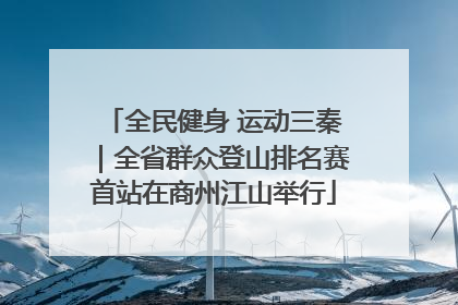 全民健身 运动三秦｜全省群众登山排名赛首站在商州江山举行