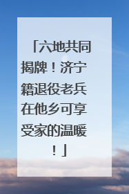 六地共同揭牌！济宁籍退役老兵在他乡可享受家的温暖！