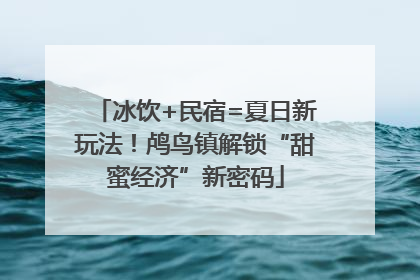 冰饮+民宿=夏日新玩法！鸬鸟镇解锁“甜蜜经济”新密码