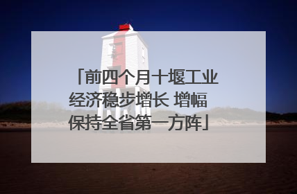 前四个月十堰工业经济稳步增长 增幅保持全省第一方阵